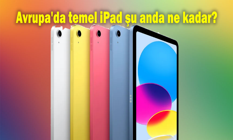 Apple, temel model iPad’i daha ucuz hale getiriyor. Peki pakette eksik olan ne?