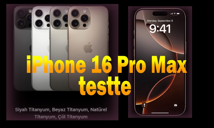 iPhone 16 Pro Max testte,Maksimum boyut, maksimum teknoloji