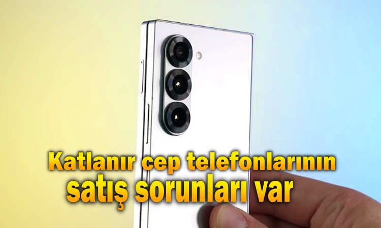 Sadece Samsung değil: katlanır cep telefonlarının satış sorunları var